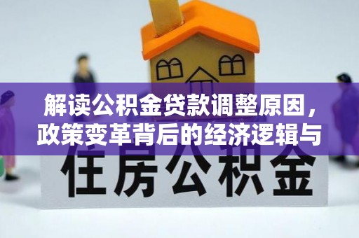 泽普解读公积金贷款调整原因，政策变革背后的经济逻辑与民生影响